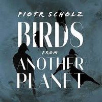 Scholz Piotr - Birds from Another Planet
