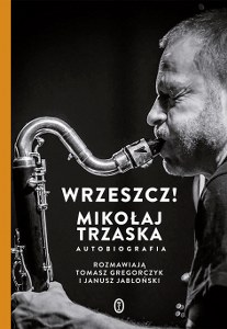 Trzaska Mikołaj - Wrzeszcz! Autobiografia