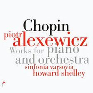 Chopin - Works For Piano & Orchestra (Alexewicz)