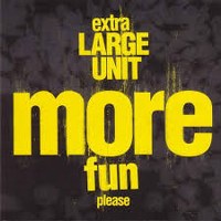 Extra Large Unit - More Fun Please