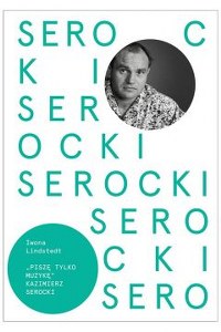 Serocki Kazimierz - Piszę tylko muzykę